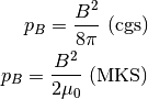 p_B = \frac{B^2}{8\pi}~\rm{(cgs)} \\
p_B = \frac{B^2}{2\mu_0}~\rm{(MKS)}